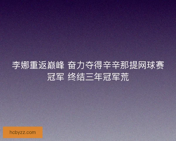 李娜重返巅峰 奋力夺得辛辛那提网球赛冠军 终结三年冠军荒
